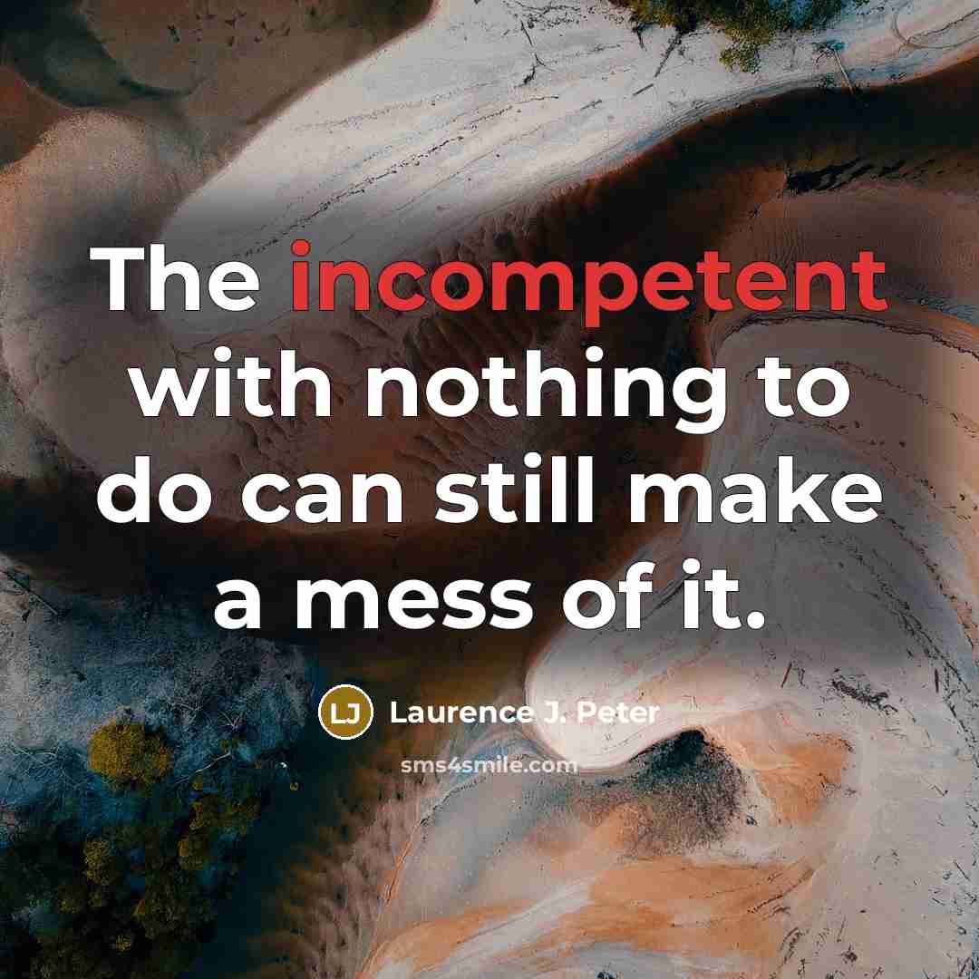 “The incompetent with nothing to do can still make a…” quote by Laurence J. Peter