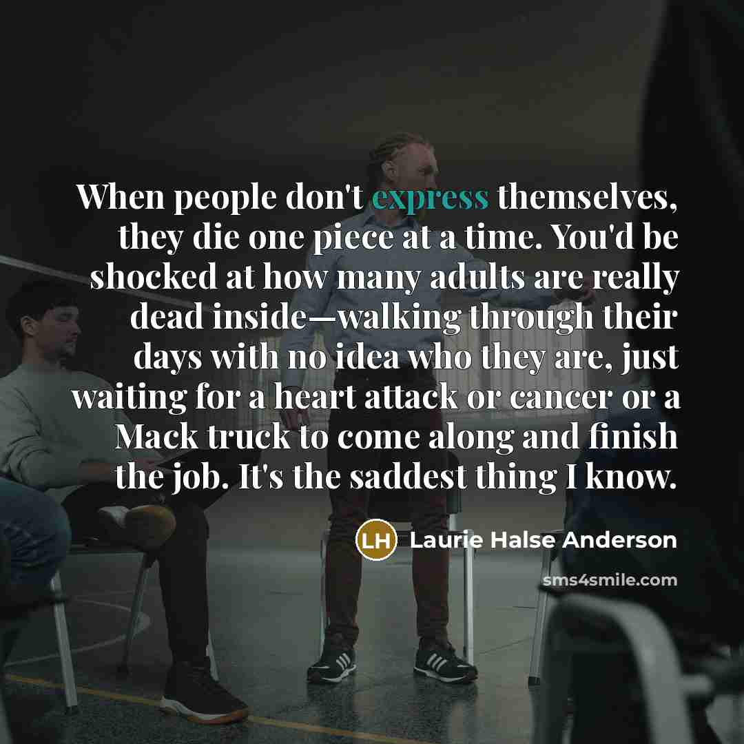 “When people don't express themselves, they die one piece at…” quote by Laurie Halse Anderson