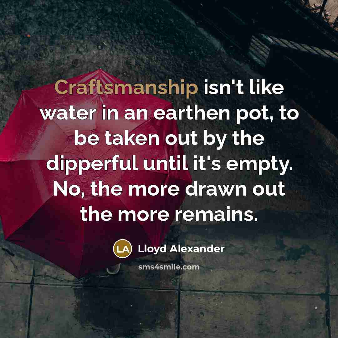 “Craftsmanship isn't like water in an earthen pot, to be…” quote by Lloyd Alexander