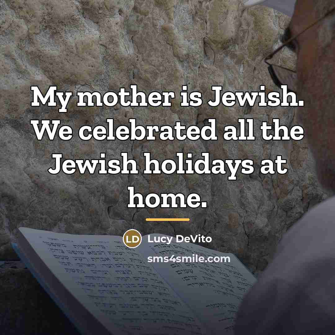 “My mother is Jewish. We celebrated all the Jewish holidays…” quote by Lucy DeVito