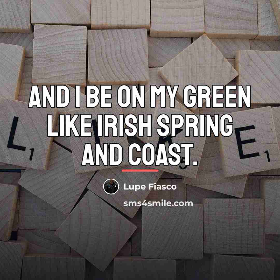 “And I be on my green like Irish Spring and…” quote by Lupe Fiasco
