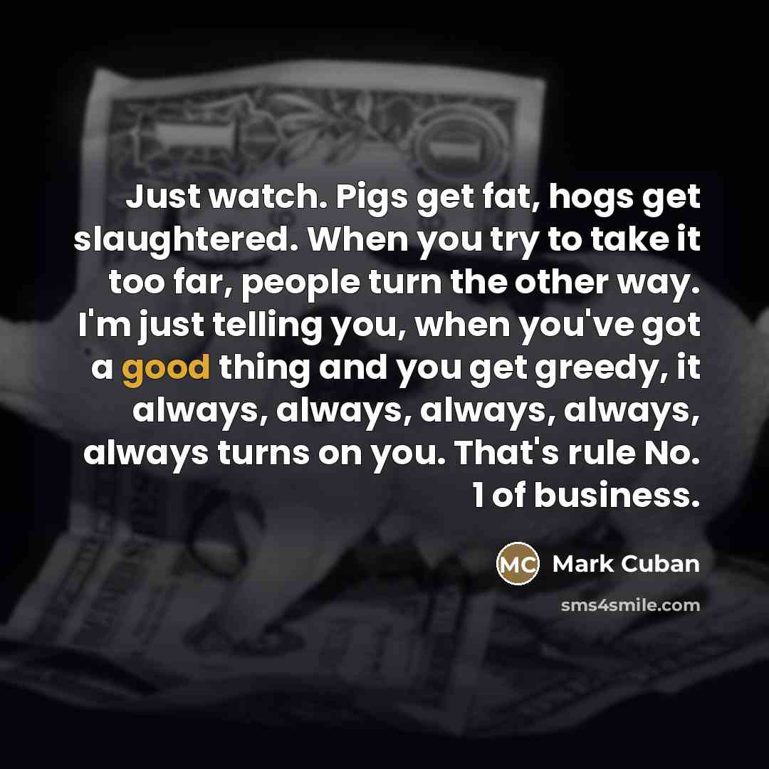 “Just watch. Pigs get fat, hogs get slaughtered. When you…” quote by Mark Cuban