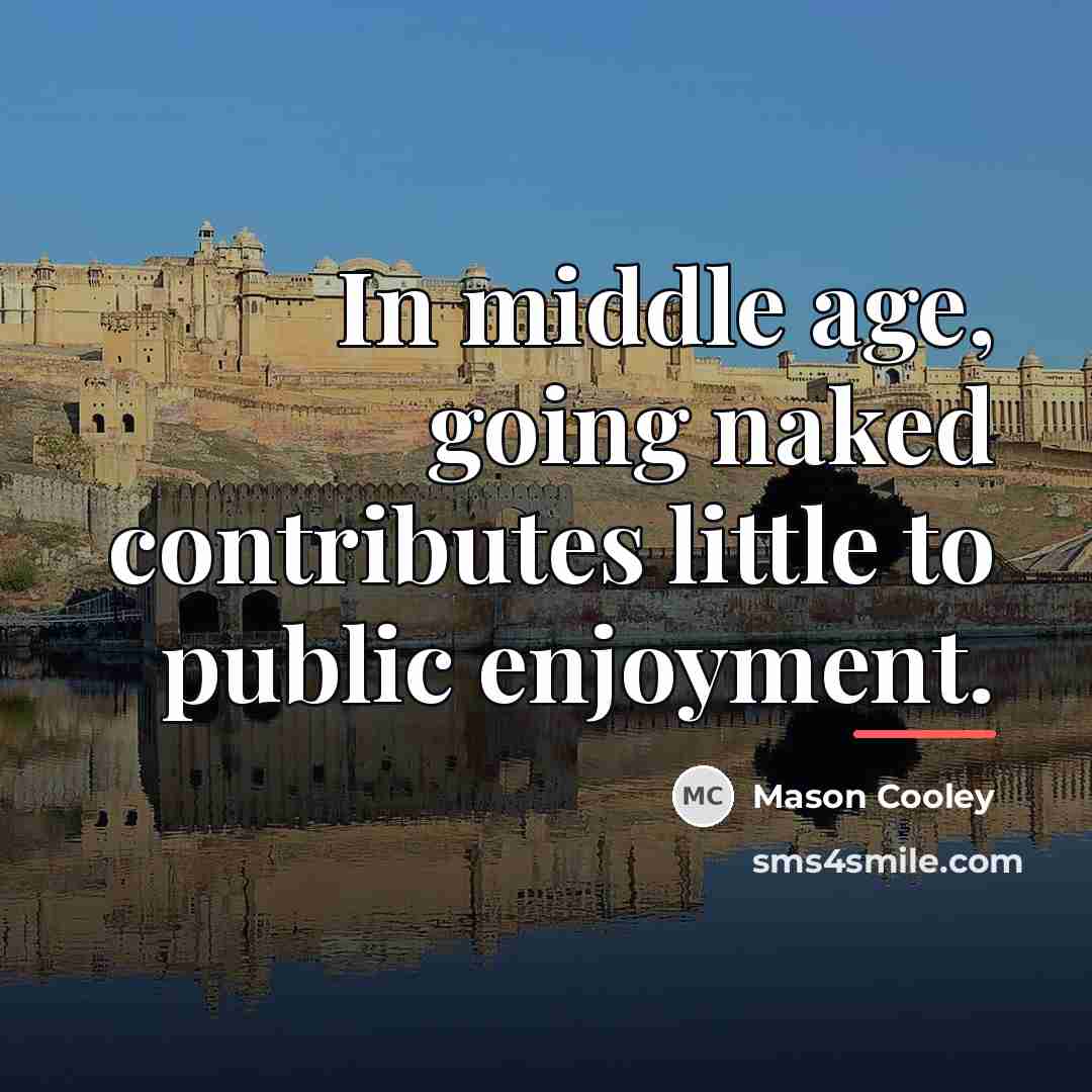 “In middle age, going naked contributes little to public enjoyment.…” quote by Mason Cooley