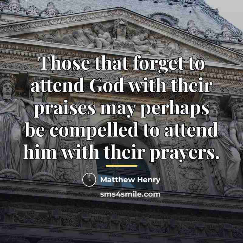 “Those that forget to attend God with their praises may…” quote by Matthew Henry