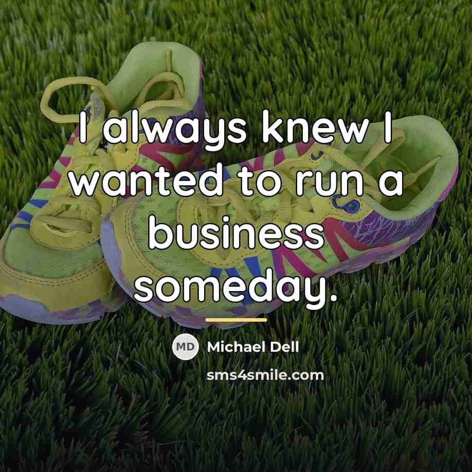 “I always knew I wanted to run a business someday.…” quote by Michael Dell