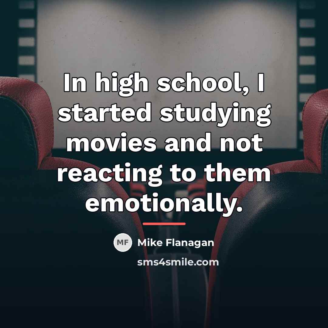 “In high school, I started studying movies and not reacting…” quote by Mike Flanagan