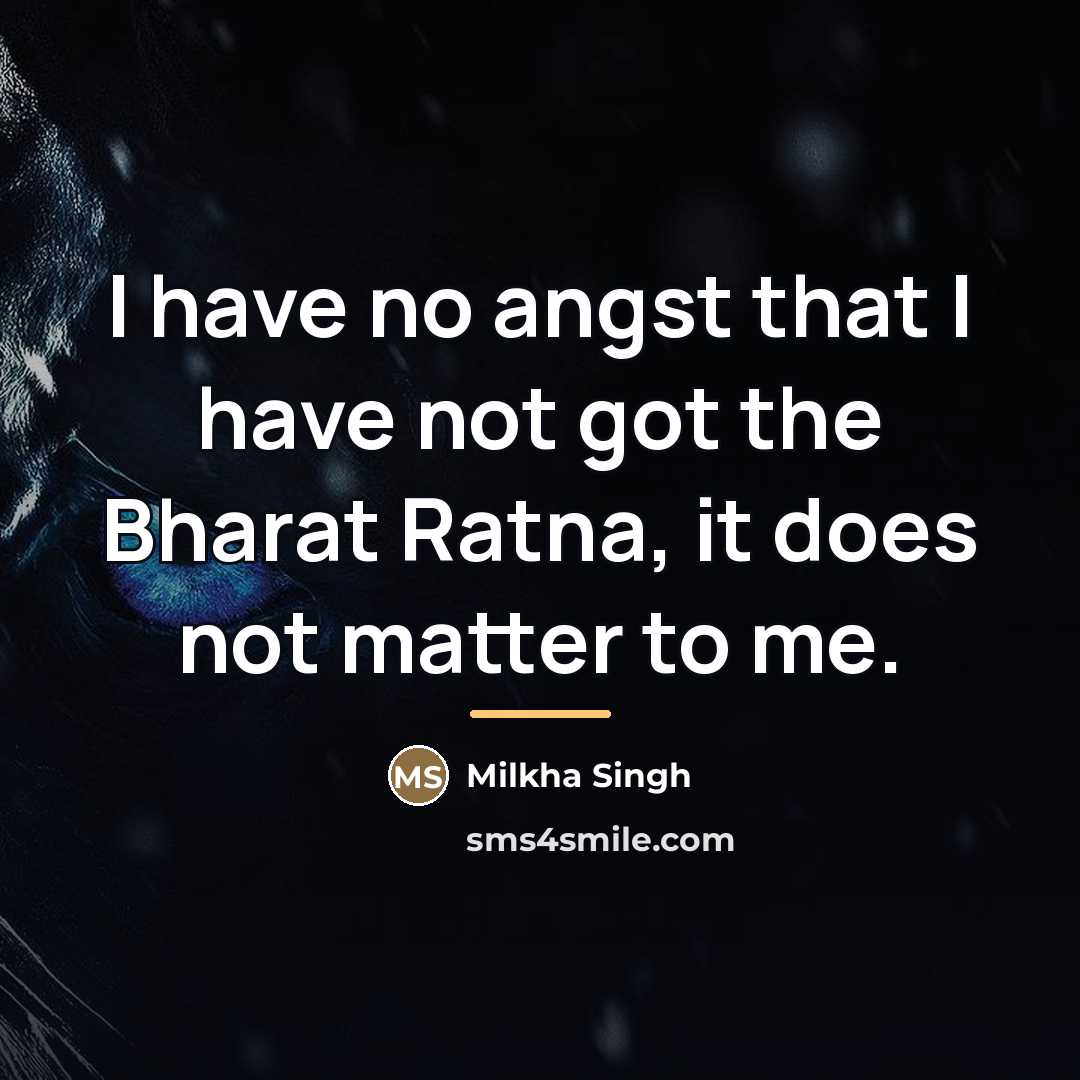 “I have no angst that I have not got the…” quote by Milkha Singh