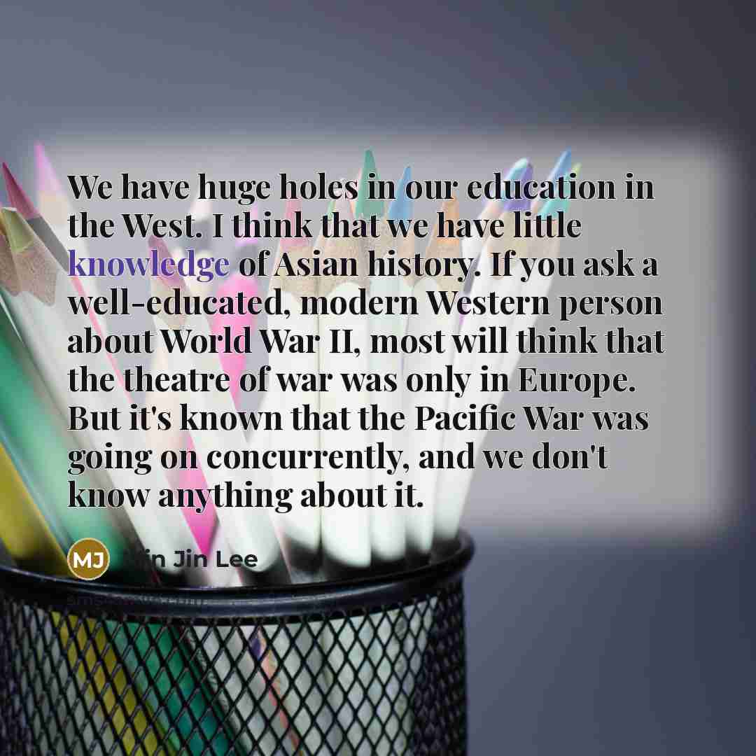 “We have huge holes in our education in the West.…” quote by Min Jin Lee