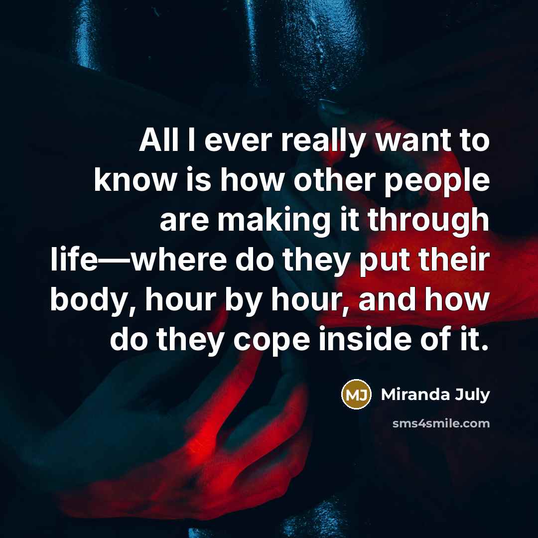“All I ever really want to know is how other…” quote by Miranda July