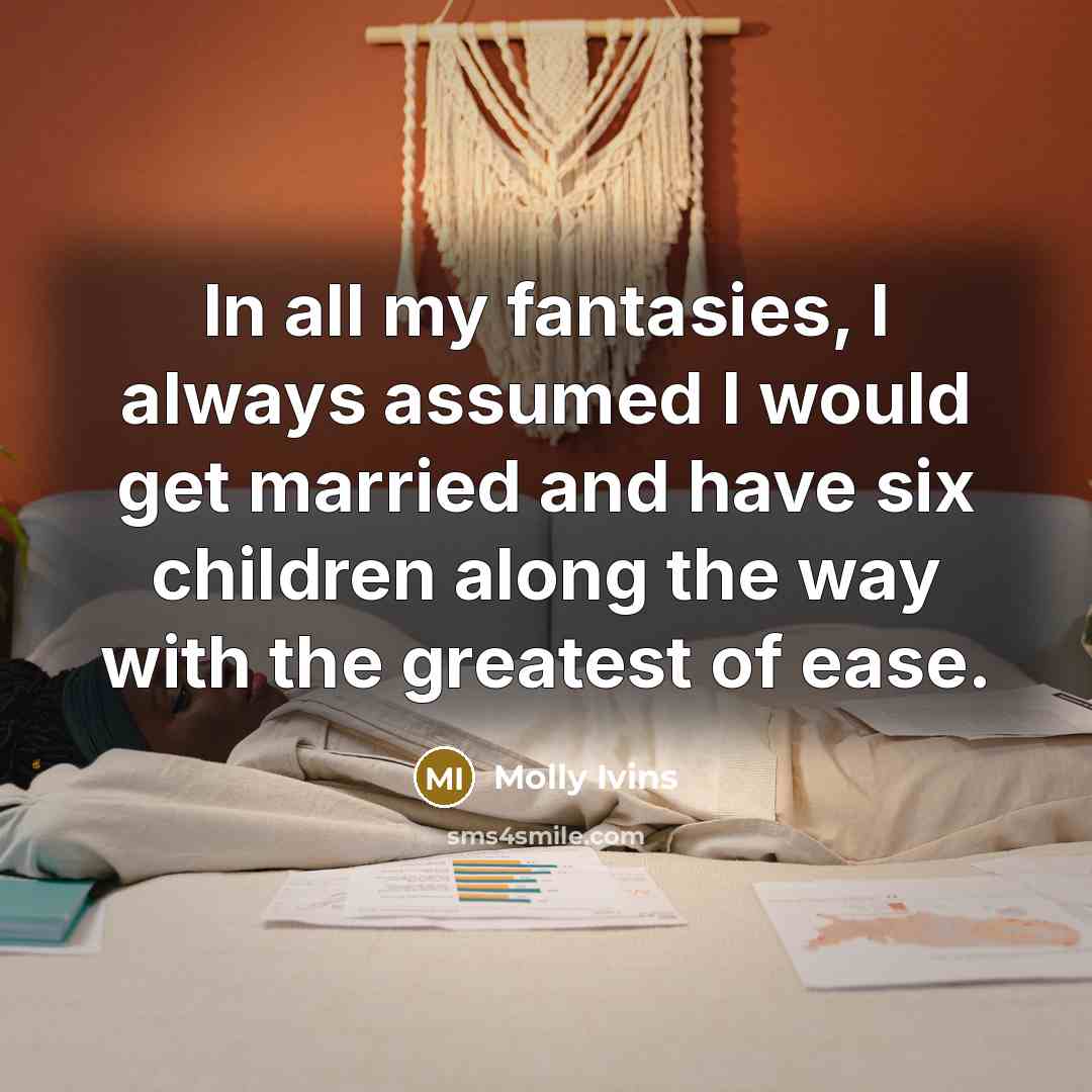 “In all my fantasies, I always assumed I would get…” quote by Molly Ivins