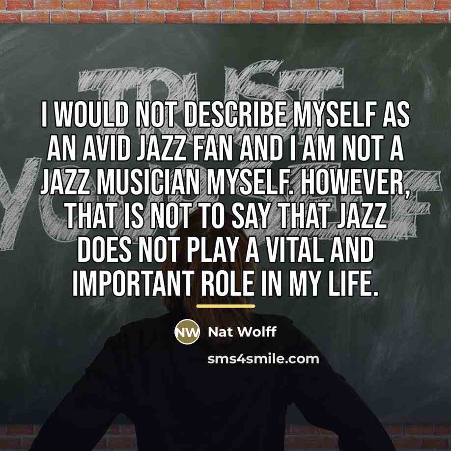 “I would not describe myself as an avid jazz fan…” quote by Nat Wolff