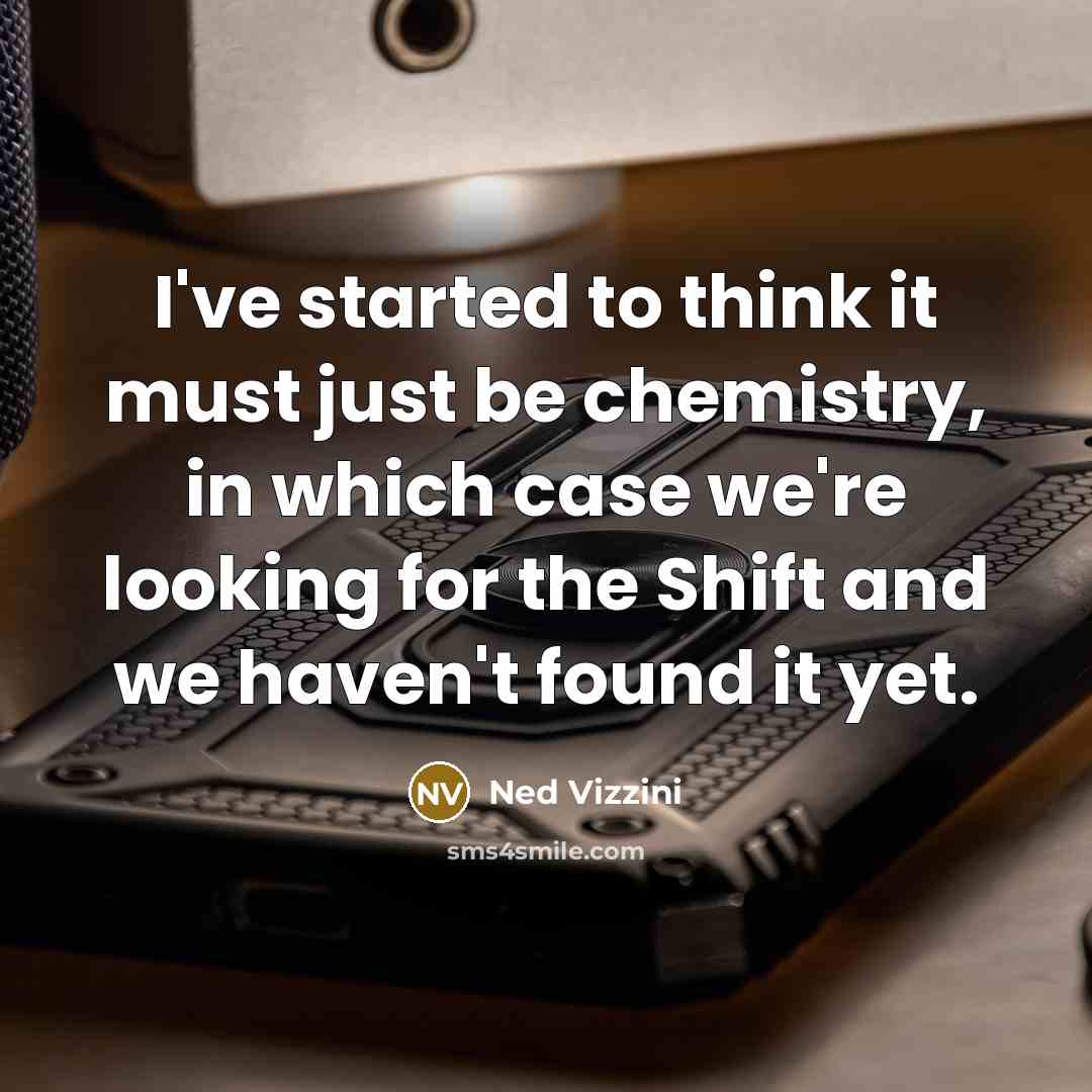 “I've started to think it must just be chemistry, in…” quote by Ned Vizzini