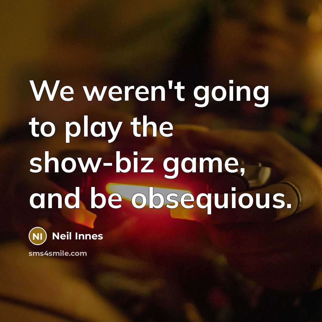 “We weren't going to play the show-biz game, and be…” quote by Neil Innes