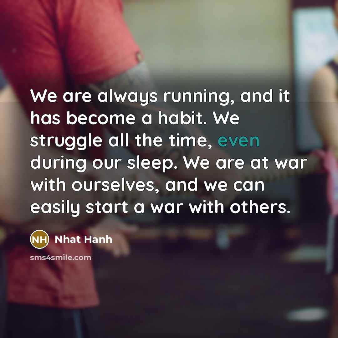 “We are always running, and it has become a habit.…” quote by Nhat Hanh
