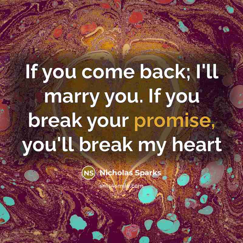 “If you come back; I'll marry you. If you break…” quote by Nicholas Sparks