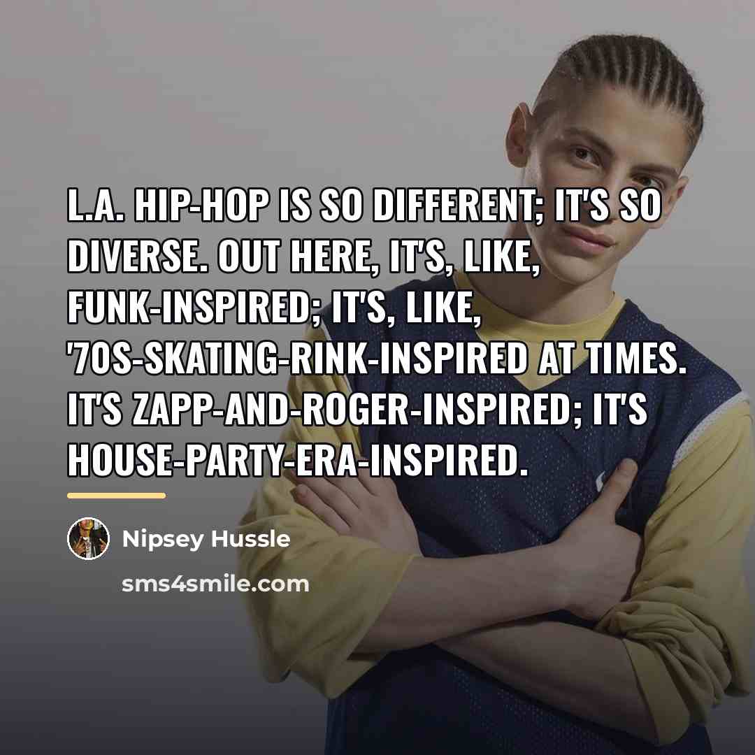 “L.A. hip-hop is so different; it's so diverse. Out here,…” quote by Nipsey Hussle