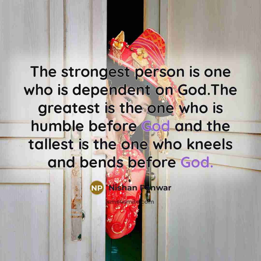 “The strongest person is one who is dependent on God.The…” quote by Nishan Panwar