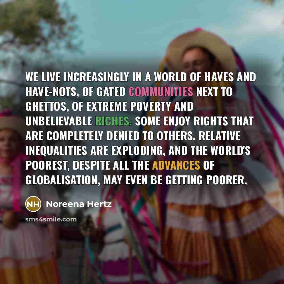 “We live increasingly in a world of haves and have-nots,…” quote by Noreena Hertz