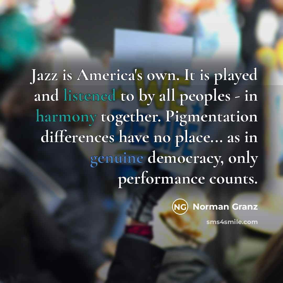 “Jazz is America's own. It is played and listened to…” quote by Norman Granz