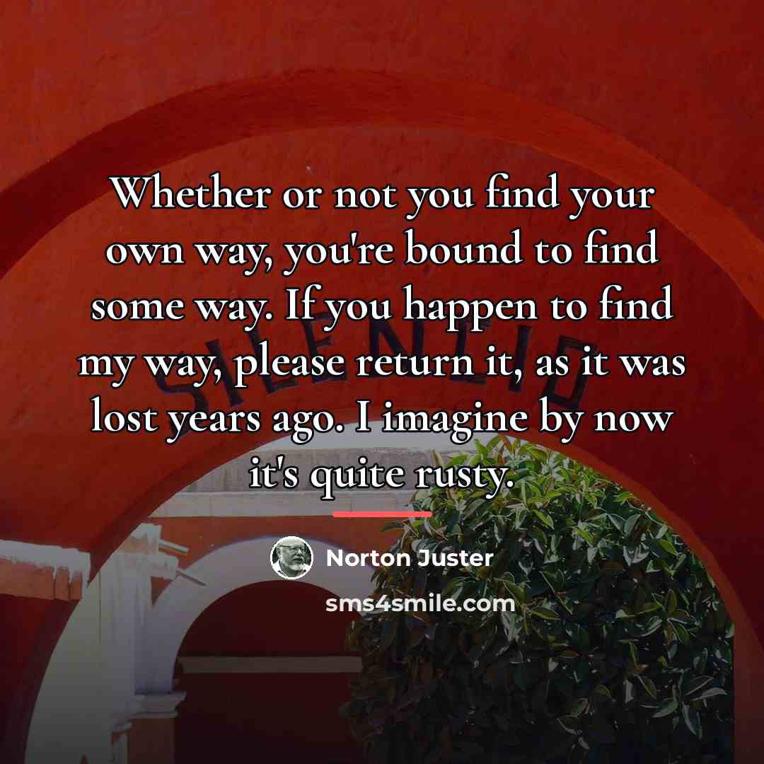 “Whether or not you find your own way, you're bound…” quote by Norton Juster