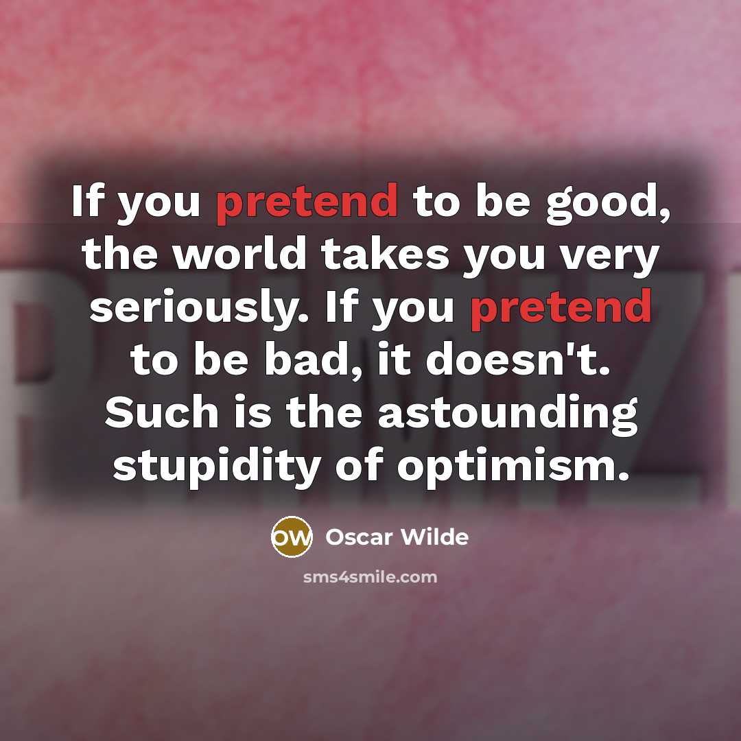 “If you pretend to be good, the world takes you…” quote by Oscar Wilde