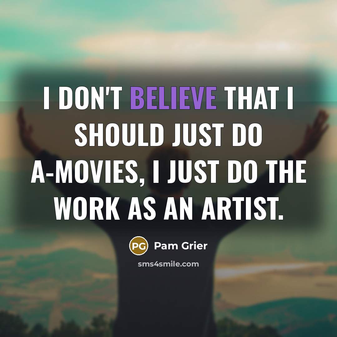 “I don't believe that I should just do A-movies, I…” quote by Pam Grier
