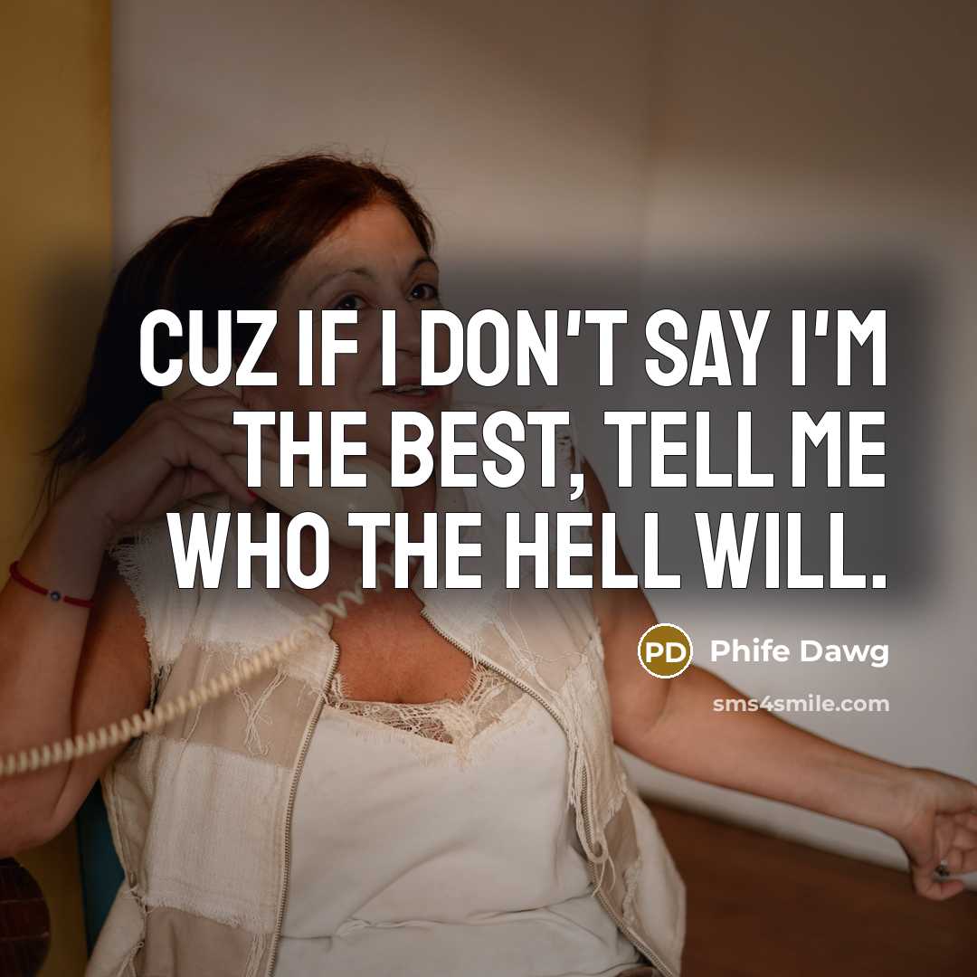 “Cuz if I don't say I'm the best, tell me who the hell will.” quote by Phife Dawg