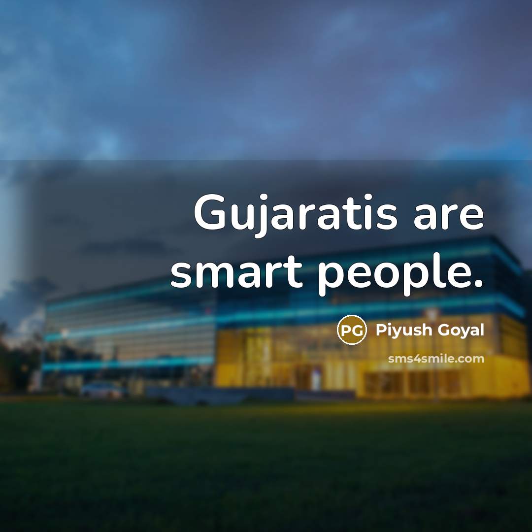 “Gujaratis are smart people.…” quote by Piyush Goyal