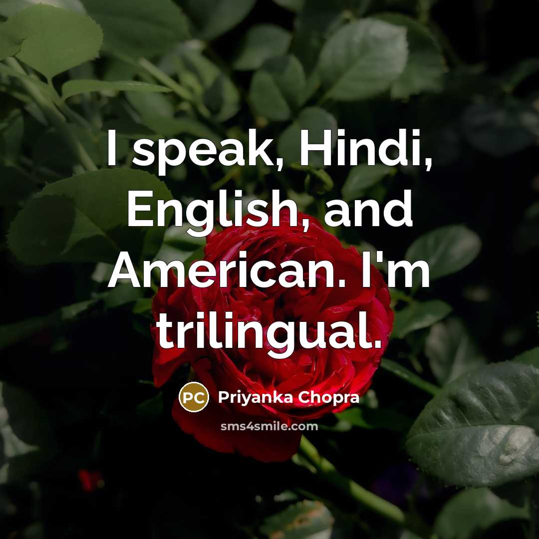 “I speak, Hindi, English, and American. I'm trilingual.…” quote by Priyanka Chopra