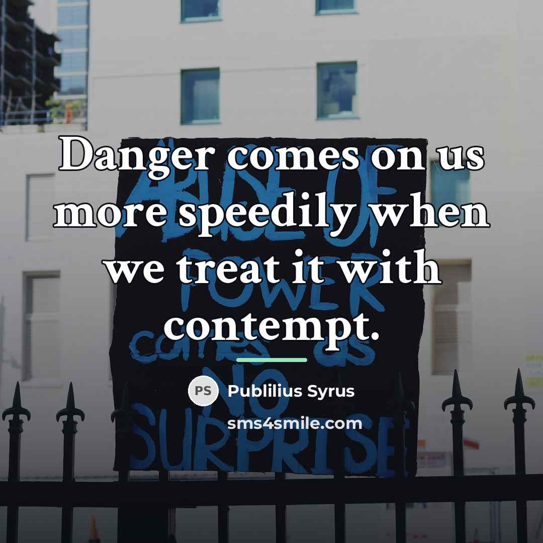 “Danger comes on us more speedily when we treat it…” quote by Publilius Syrus