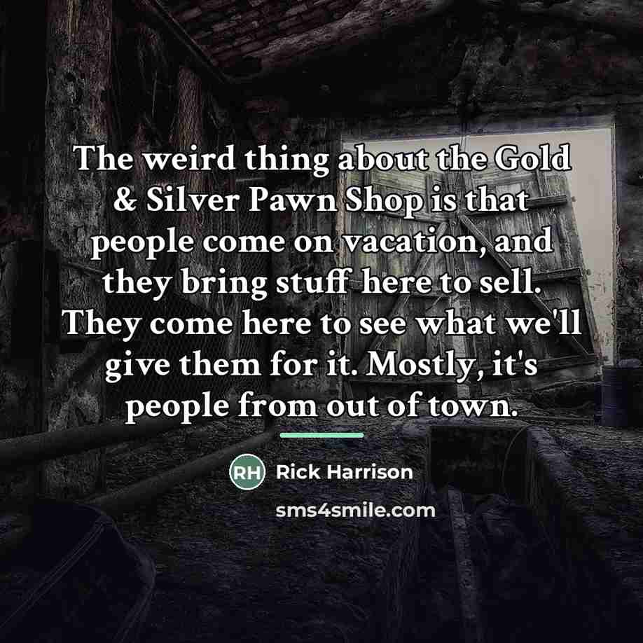 “The weird thing about the Gold & Silver Pawn Shop…” quote by Rick Harrison