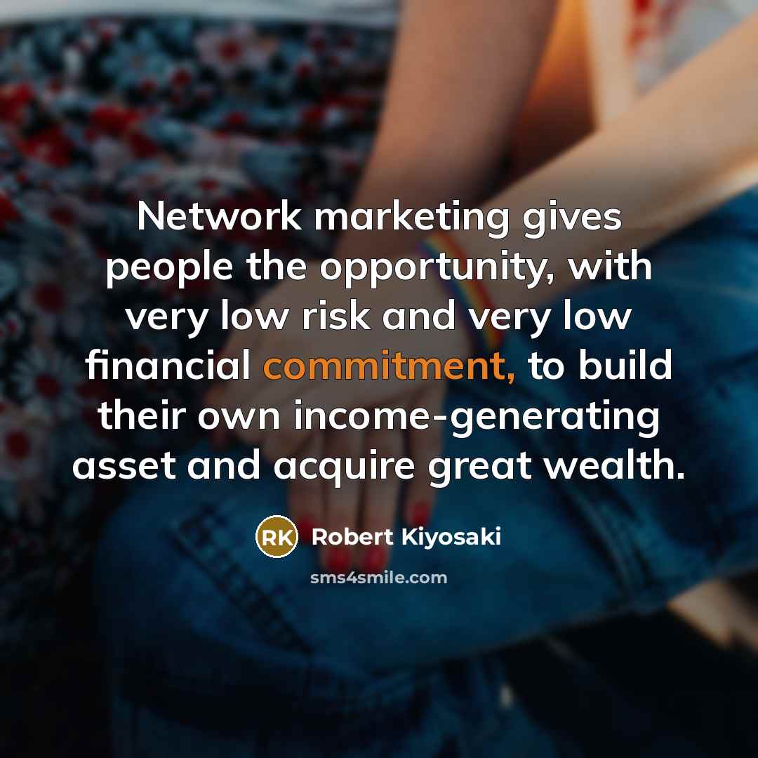 “Network marketing gives people the opportunity, with very low risk…” quote by Robert Kiyosaki