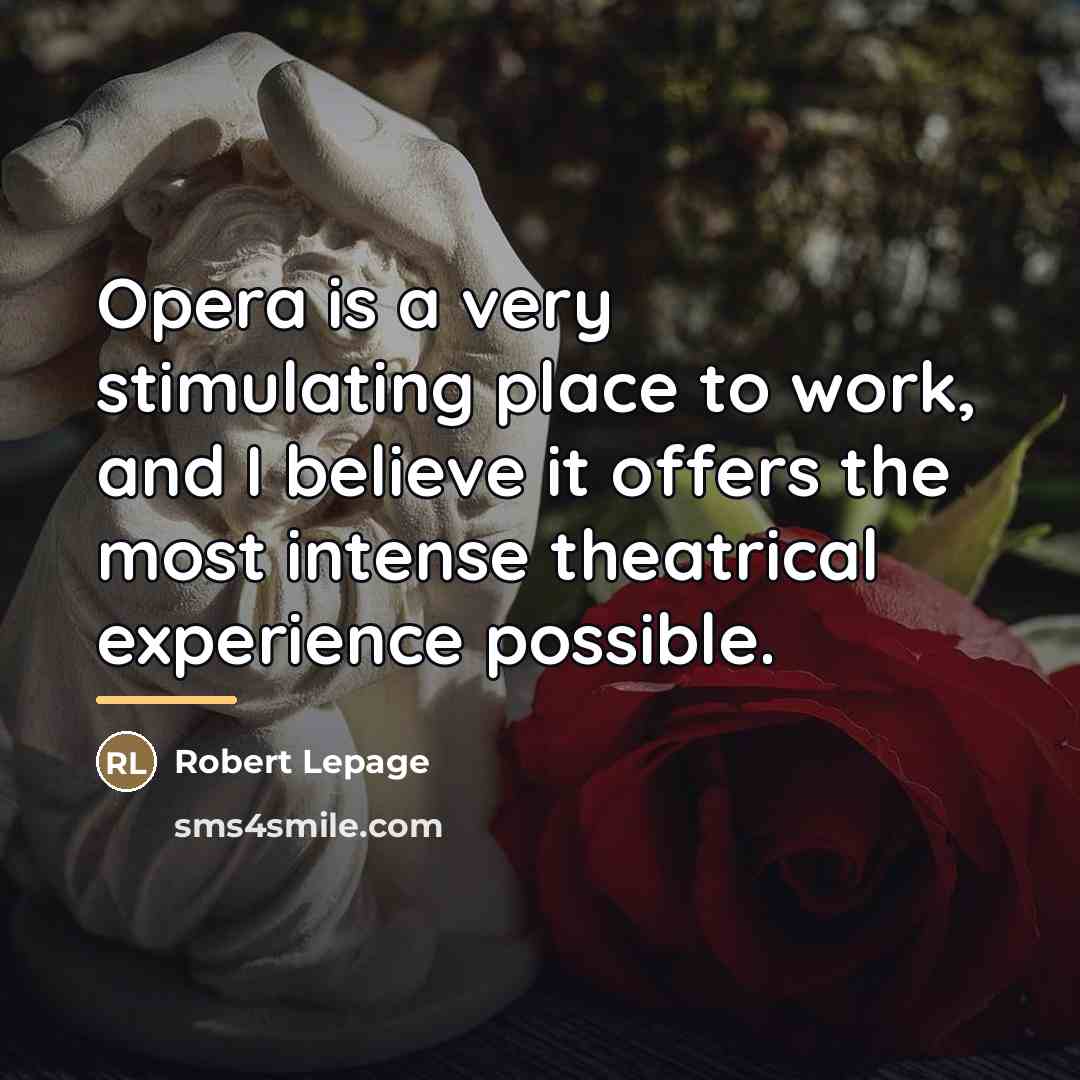 “Opera is a very stimulating place to work, and I…” quote by Robert Lepage