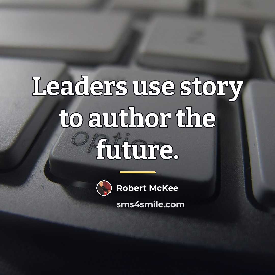 “Leaders use story to author the future.…” quote by Robert McKee