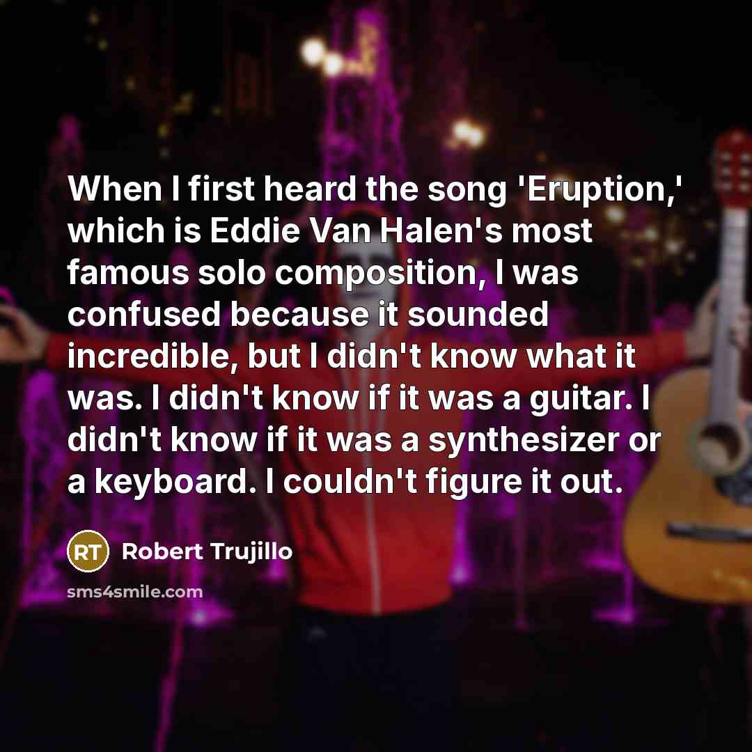 “When I first heard the song 'Eruption,' which is Eddie…” quote by Robert Trujillo