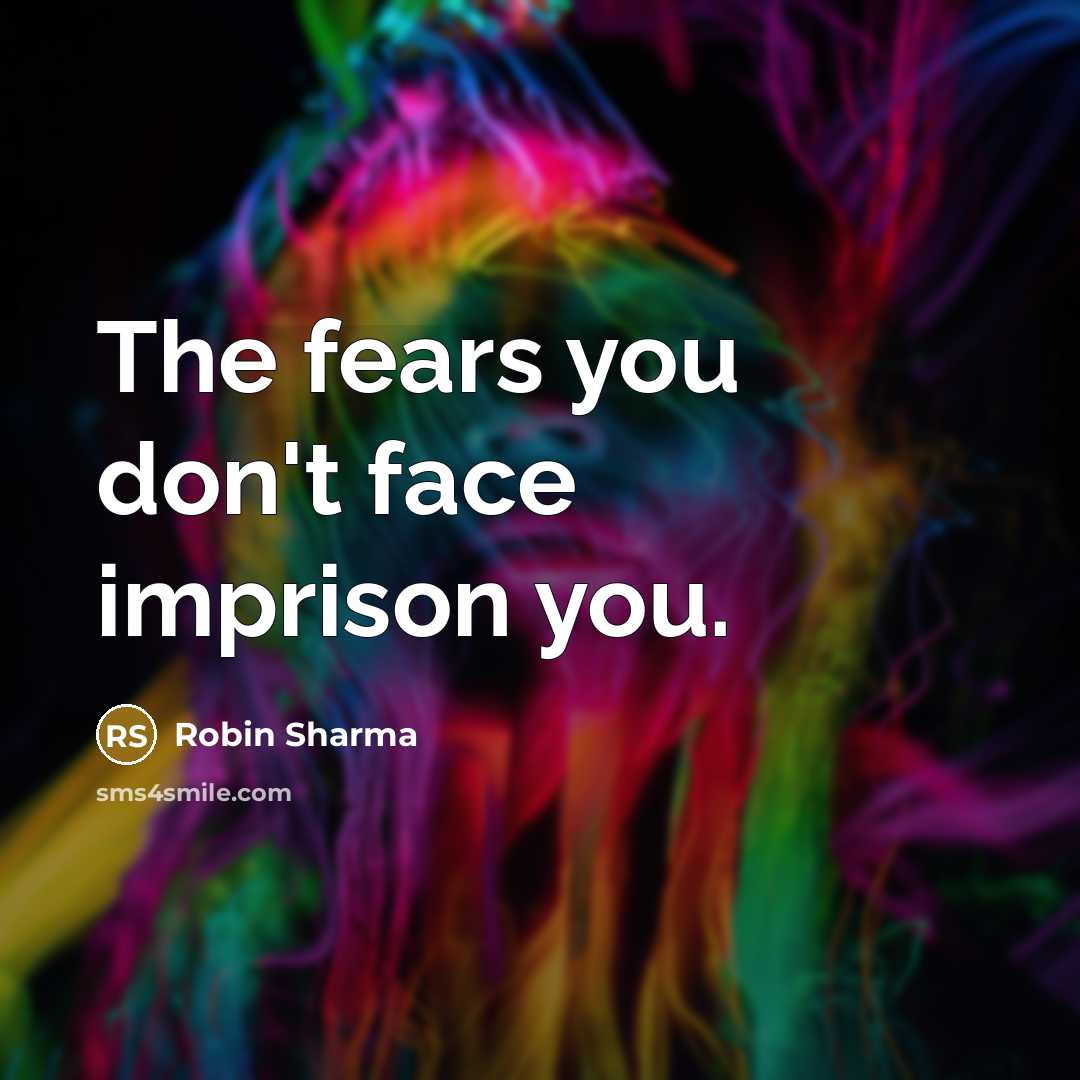 “The fears you don't face imprison you.…” quote by Robin Sharma