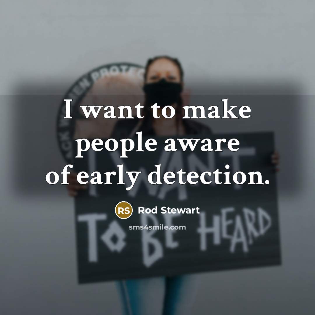 “I want to make people aware of early detection.…” quote by Rod Stewart