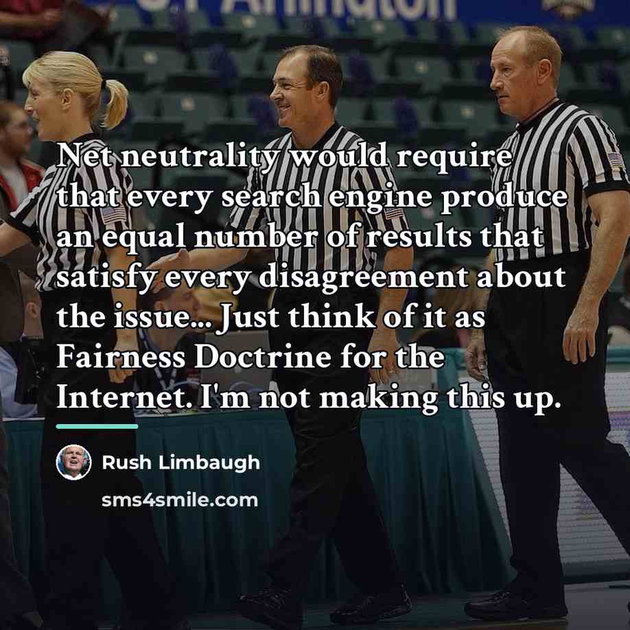 “Net neutrality would require that every search engine produce an…” quote by Rush Limbaugh