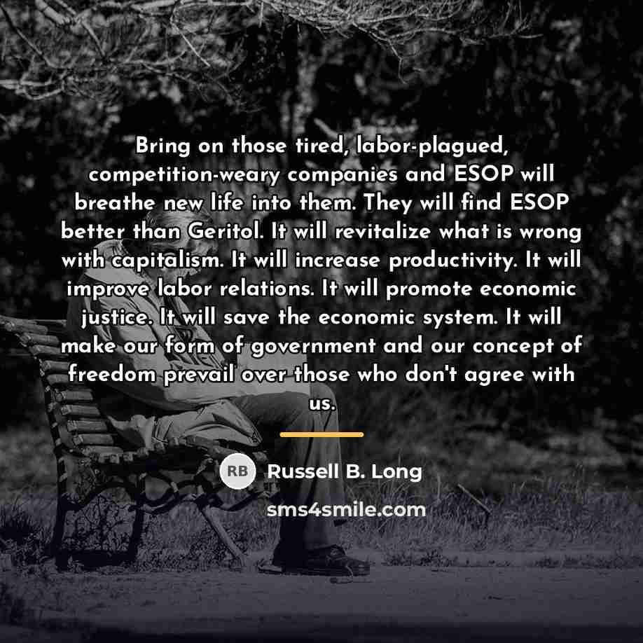 “Bring on those tired, labor-plagued, competition-weary companies and ESOP will…” quote by Russell B. Long