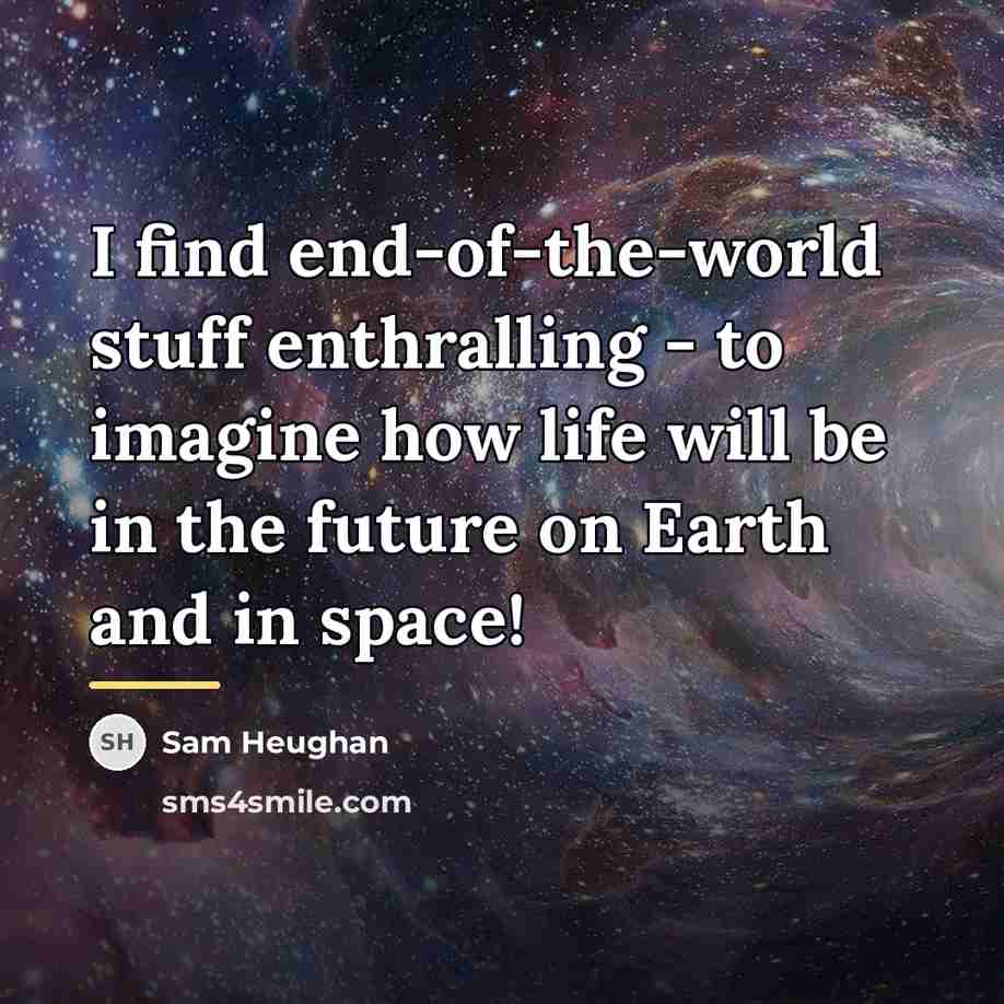“I find end-of-the-world stuff enthralling - to imagine how life…” quote by Sam Heughan