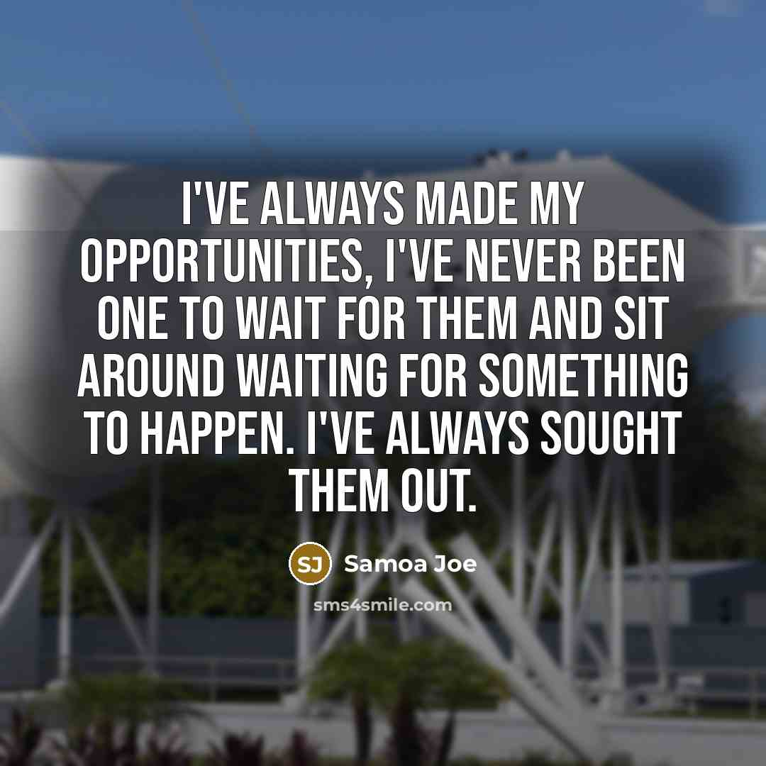 “I've always made my opportunities, I've never been one to…” quote by Samoa Joe