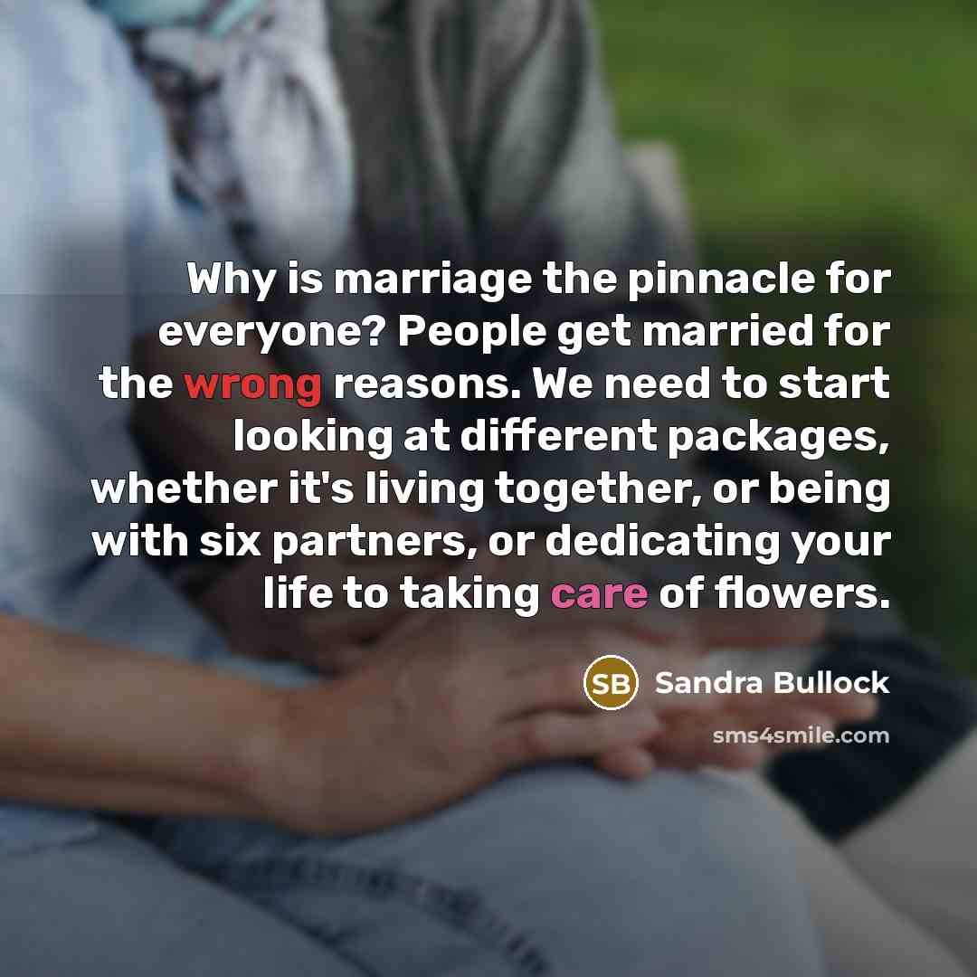 “Why is marriage the pinnacle for everyone? People get married…” quote by Sandra Bullock