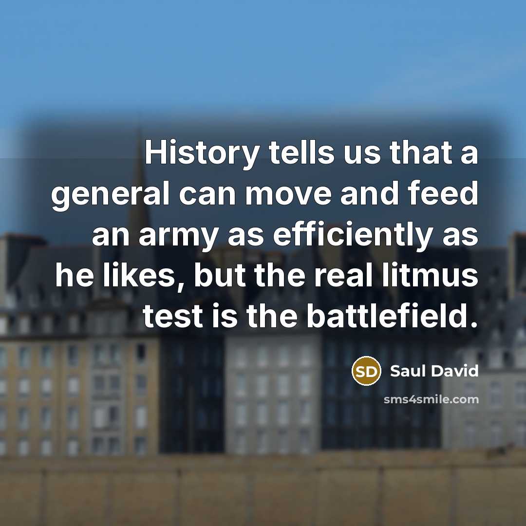 “History tells us that a general can move and feed…” quote by Saul David