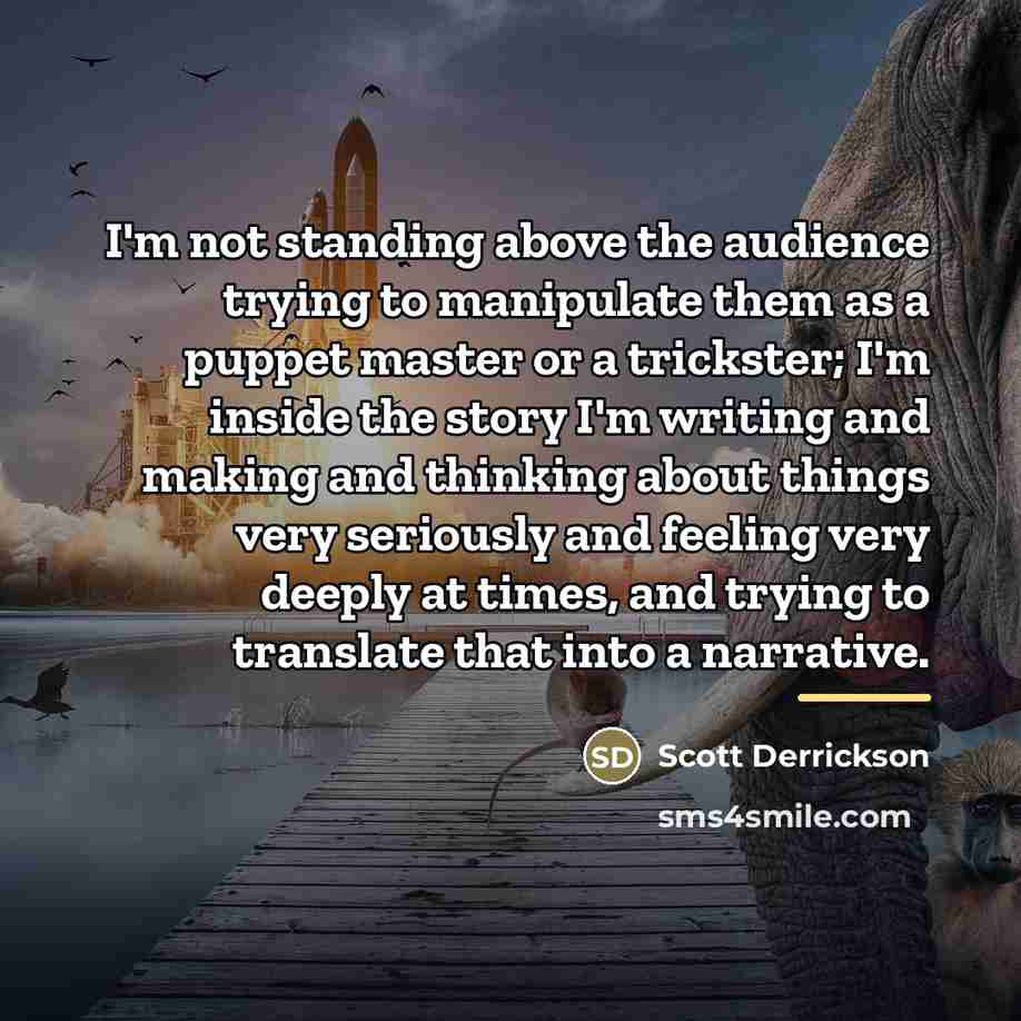 “I'm not standing above the audience trying to manipulate them…” quote by Scott Derrickson