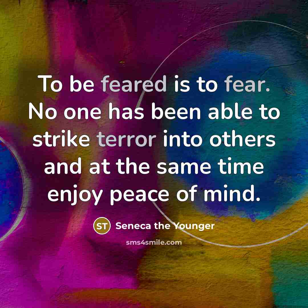 “To be feared is to fear. No one has been…” quote by Seneca the Younger