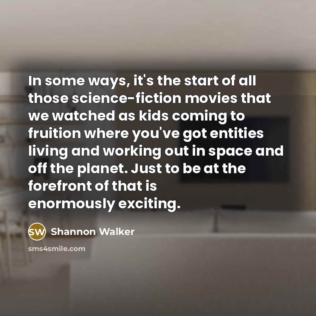 “In some ways, it's the start of all those science-fiction…” quote by Shannon Walker