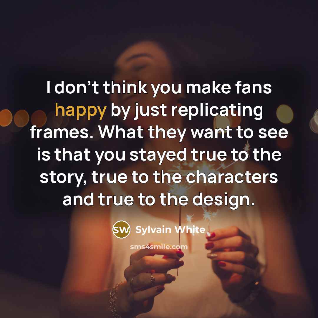 “I don't think you make fans happy by just replicating…” quote by Sylvain White