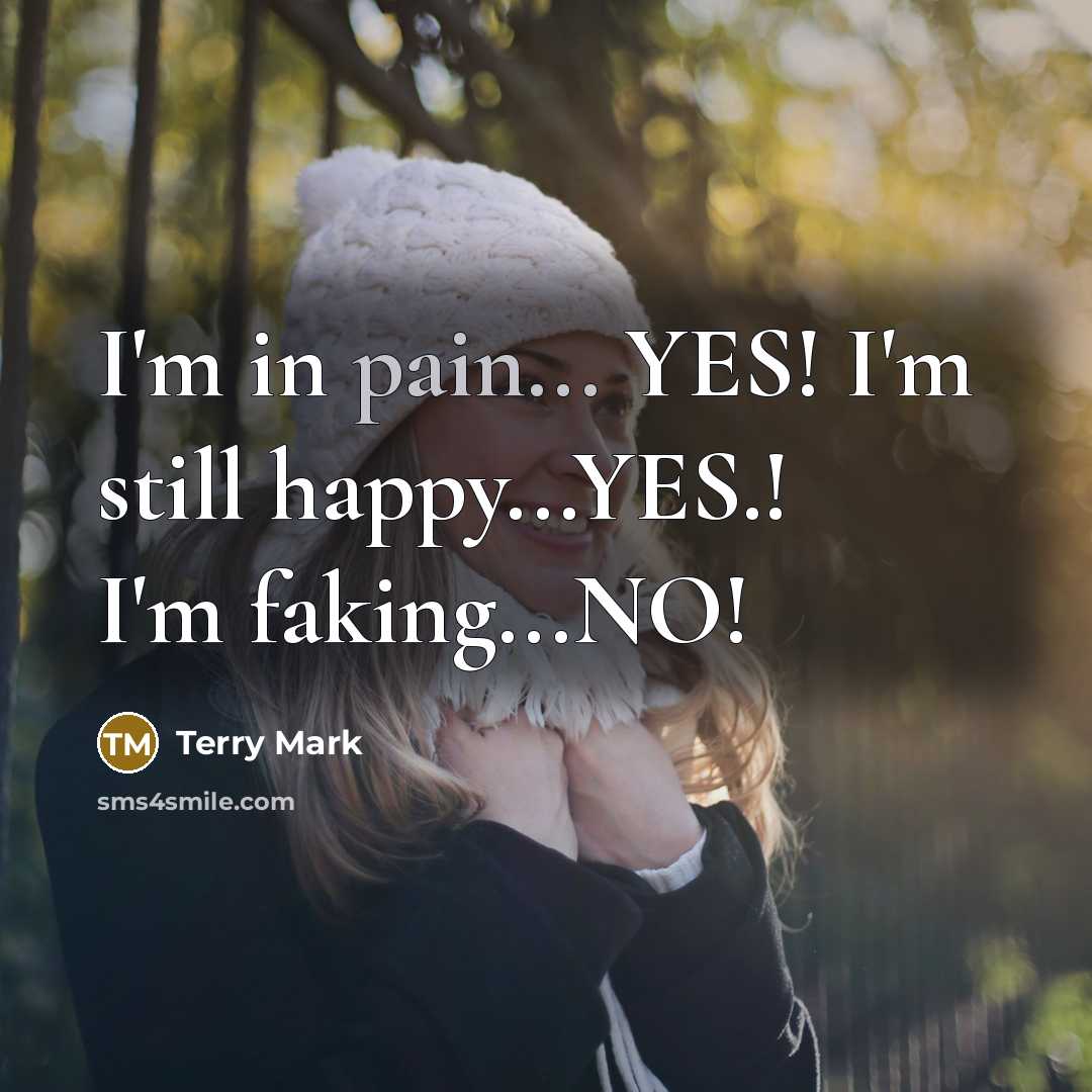 “I'm in pain... YES! I'm still happy...YES.! I'm faking...NO!” quote by Terry Mark