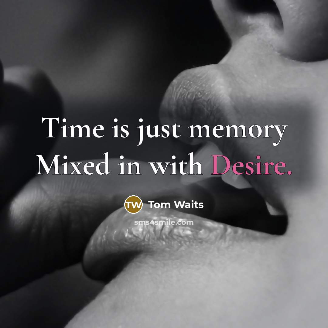 “Time is just memory Mixed in with Desire.…” quote by Tom Waits