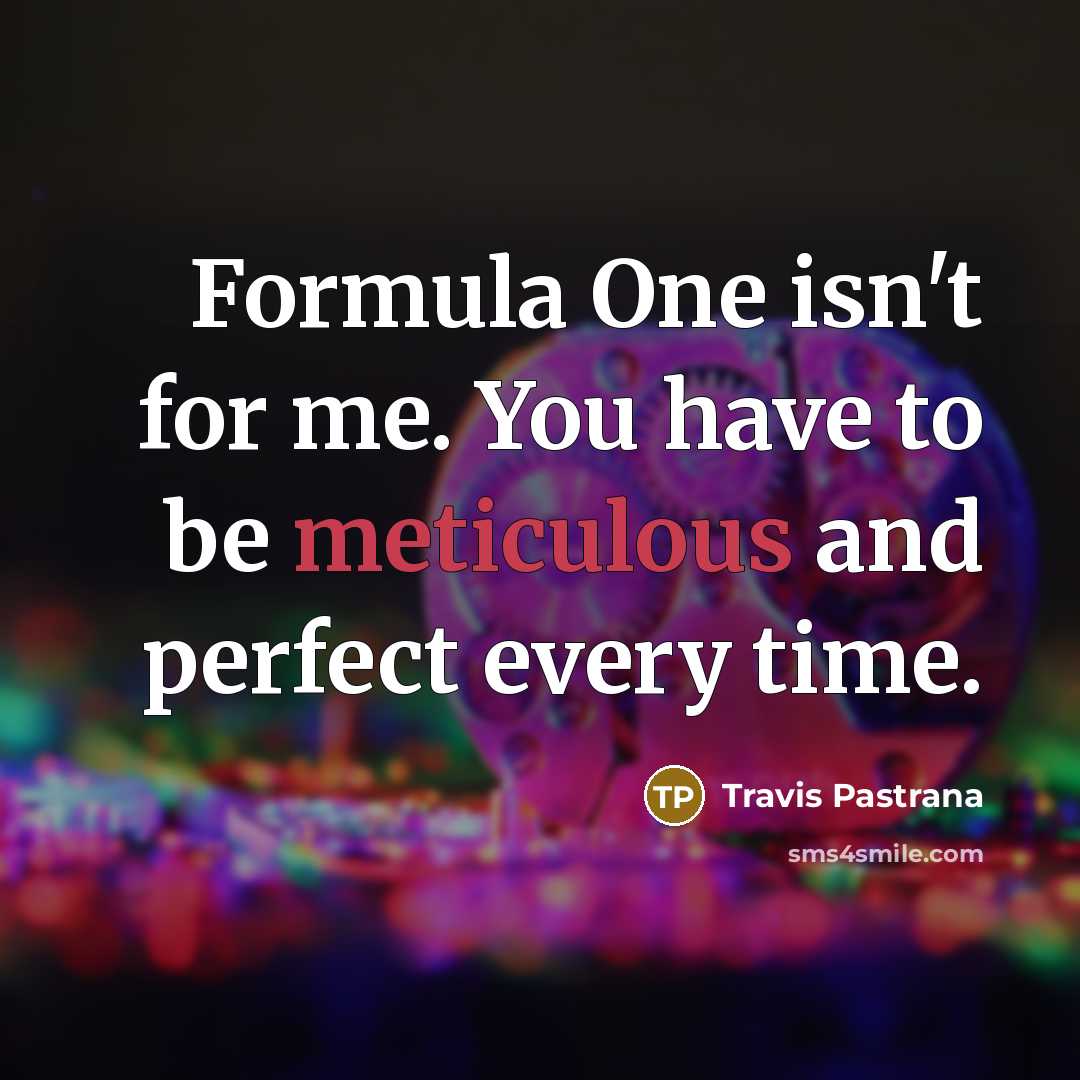 “Formula One isn't for me. You have to be meticulous…” quote by Travis Pastrana